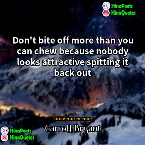 Carroll Bryant Quotes | Don't bite off more than you can